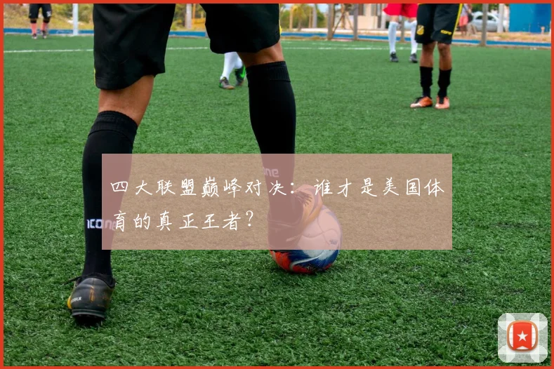 四大联盟巅峰对决：谁才是美国体育的真正王者？
